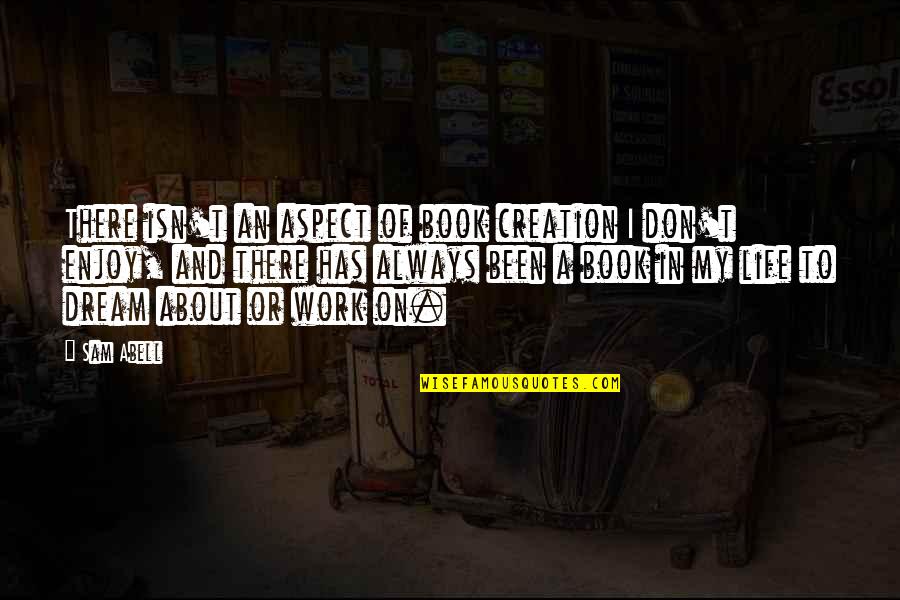 Angeloff Michael Quotes By Sam Abell: There isn't an aspect of book creation I Angeloff Michael Quotes By Sam Abell: There isn't an aspect of book creation I