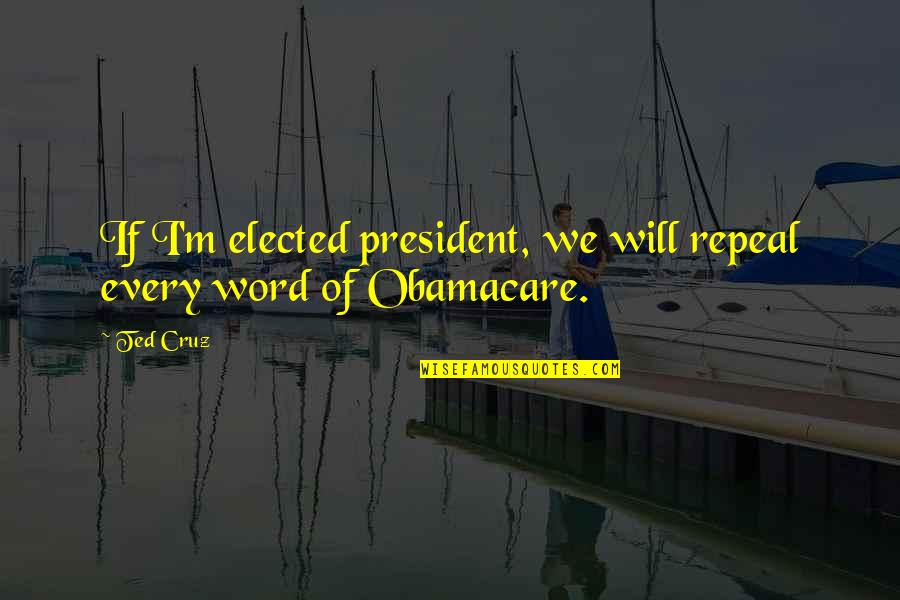 Angeloff Michael Quotes By Ted Cruz: If I'm elected president, we will repeal every
