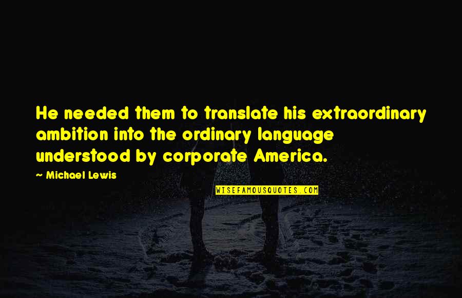 Angelopoulos Bruxelles Quotes By Michael Lewis: He needed them to translate his extraordinary ambition