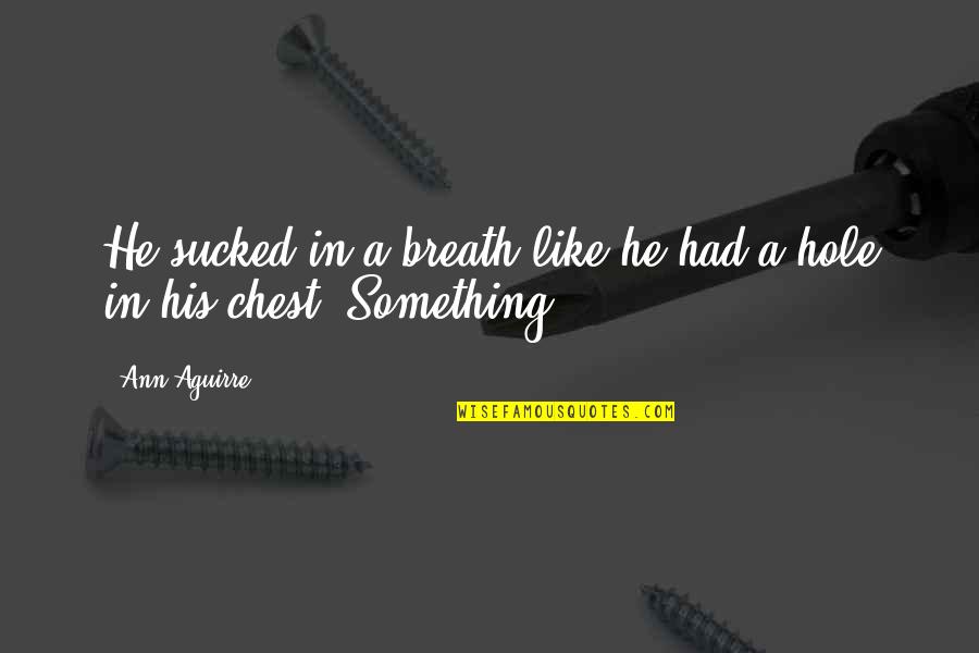 Angelorum Bookstore Quotes By Ann Aguirre: He sucked in a breath like he had