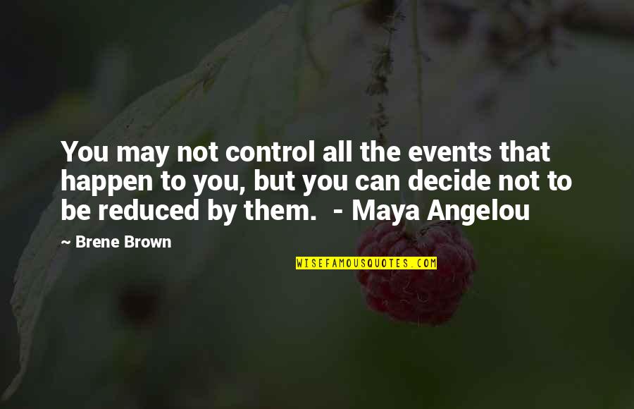 Angelou Maya Quotes By Brene Brown: You may not control all the events that