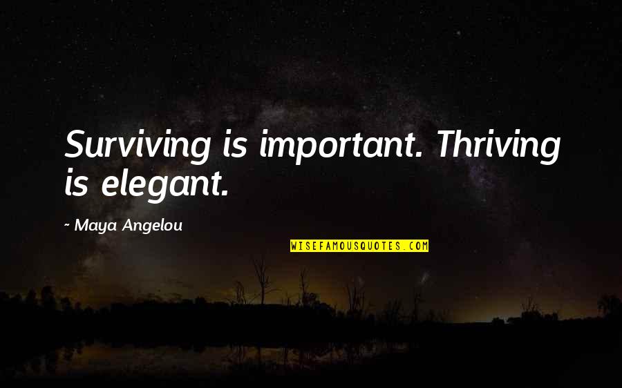 Angelou Maya Quotes By Maya Angelou: Surviving is important. Thriving is elegant.