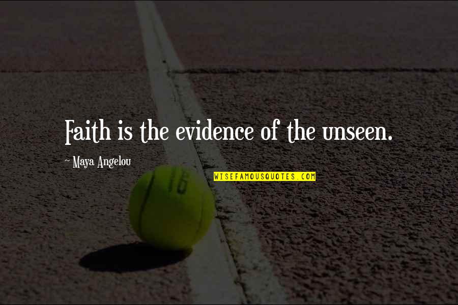 Angelou Maya Quotes By Maya Angelou: Faith is the evidence of the unseen.