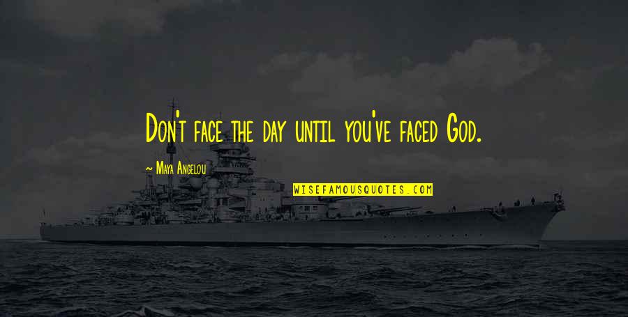 Angelou Maya Quotes By Maya Angelou: Don't face the day until you've faced God.