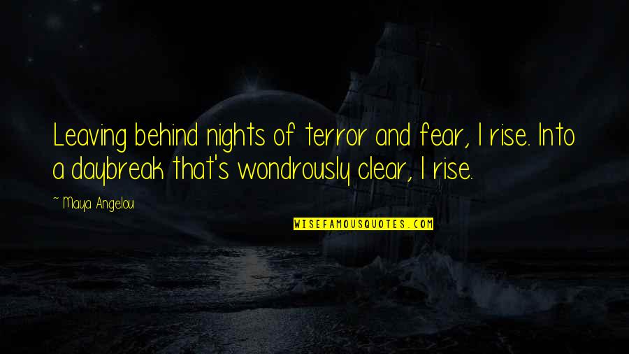 Angelou Maya Quotes By Maya Angelou: Leaving behind nights of terror and fear, I