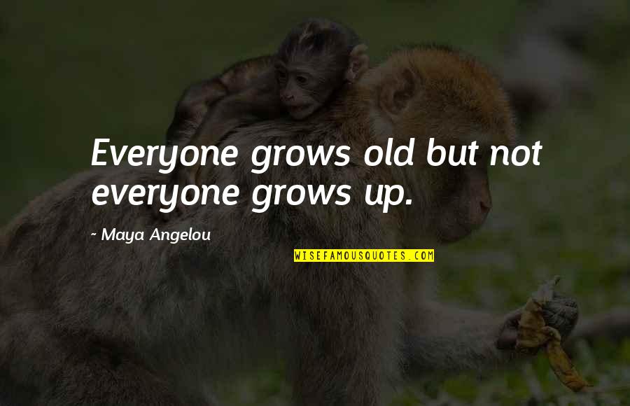 Angelou Maya Quotes By Maya Angelou: Everyone grows old but not everyone grows up.