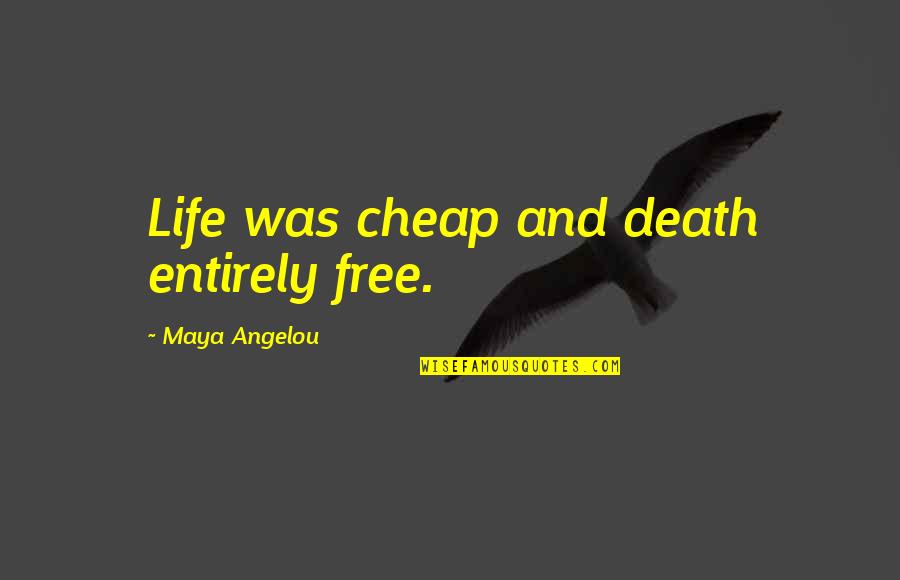 Angelou Maya Quotes By Maya Angelou: Life was cheap and death entirely free.