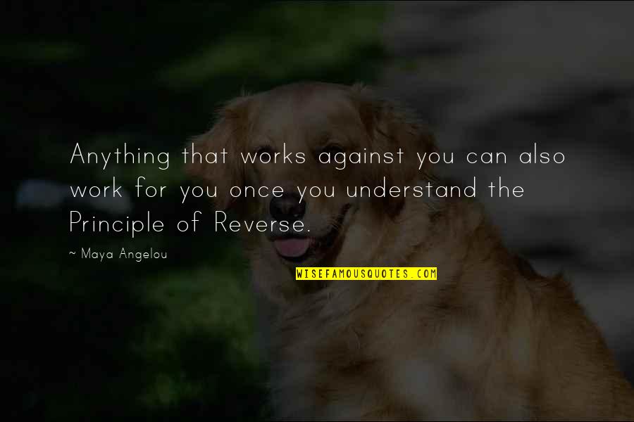 Angelou Maya Quotes By Maya Angelou: Anything that works against you can also work