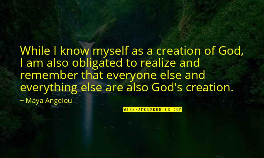 Angelou Maya Quotes By Maya Angelou: While I know myself as a creation of
