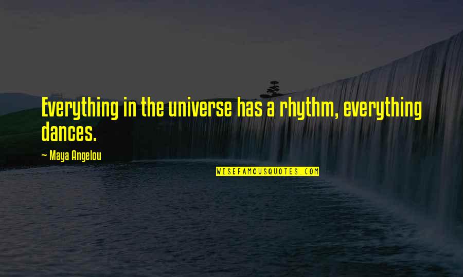 Angelou Maya Quotes By Maya Angelou: Everything in the universe has a rhythm, everything