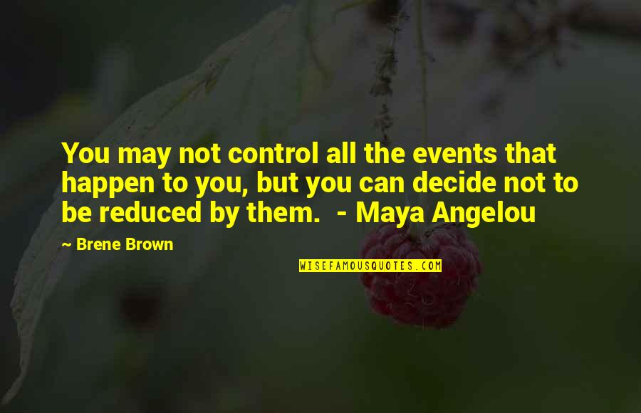 Angelou Quotes By Brene Brown: You may not control all the events that