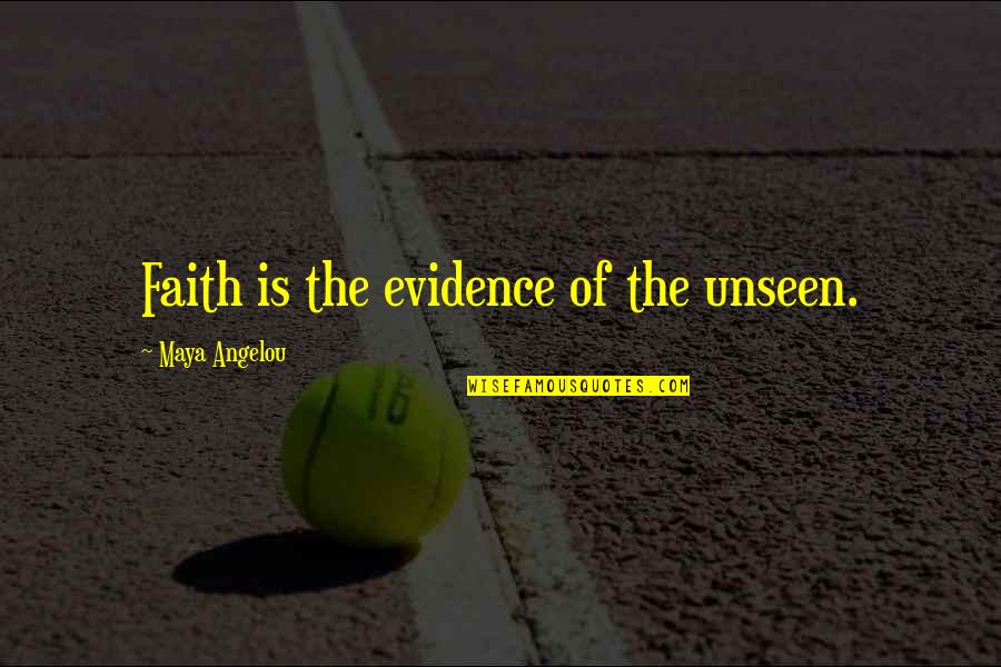 Angelou Quotes By Maya Angelou: Faith is the evidence of the unseen.