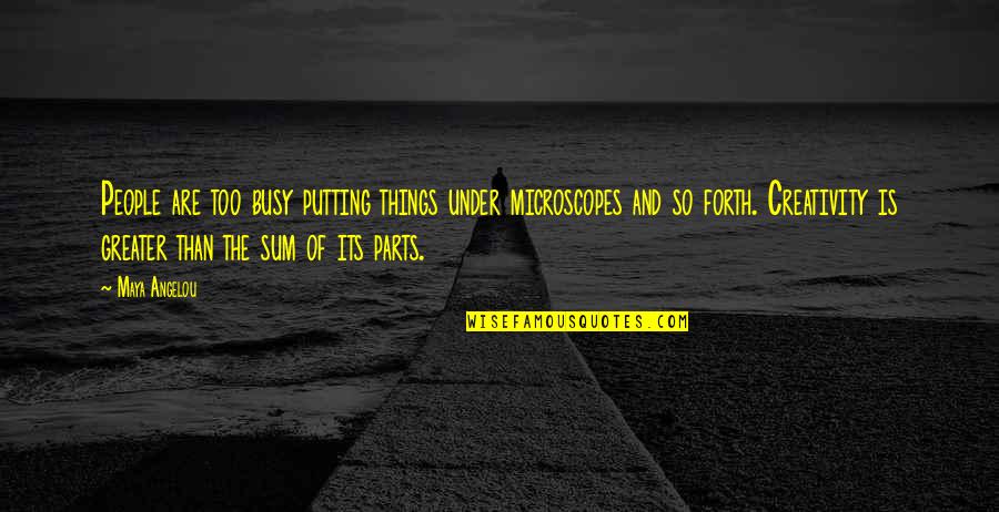 Angelou Quotes By Maya Angelou: People are too busy putting things under microscopes