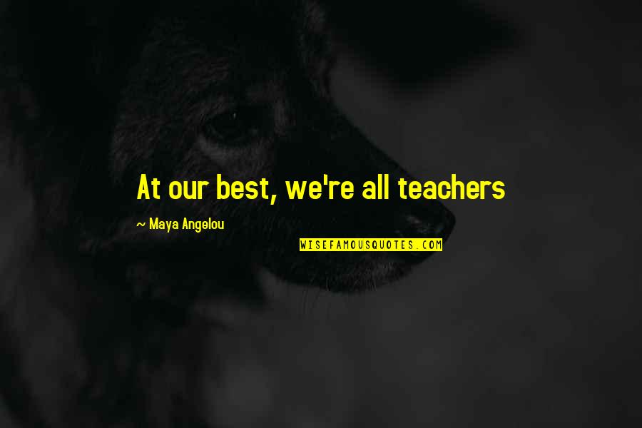 Angelou Quotes By Maya Angelou: At our best, we're all teachers