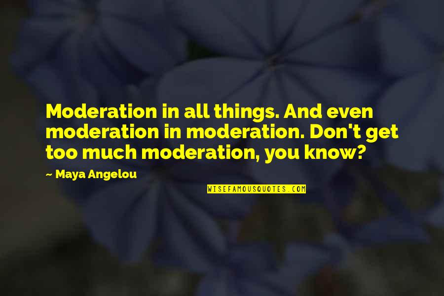 Angelou Quotes By Maya Angelou: Moderation in all things. And even moderation in