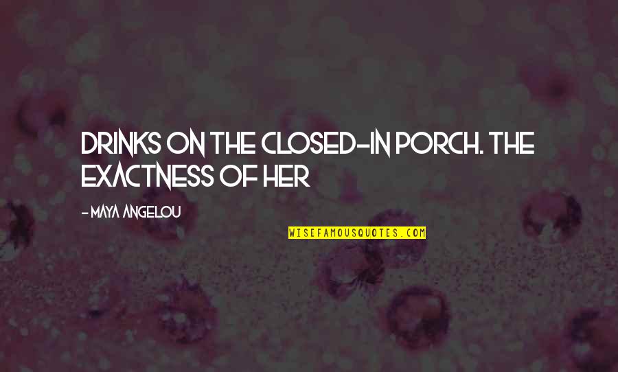 Angelou Quotes By Maya Angelou: Drinks on the closed-in porch. The exactness of