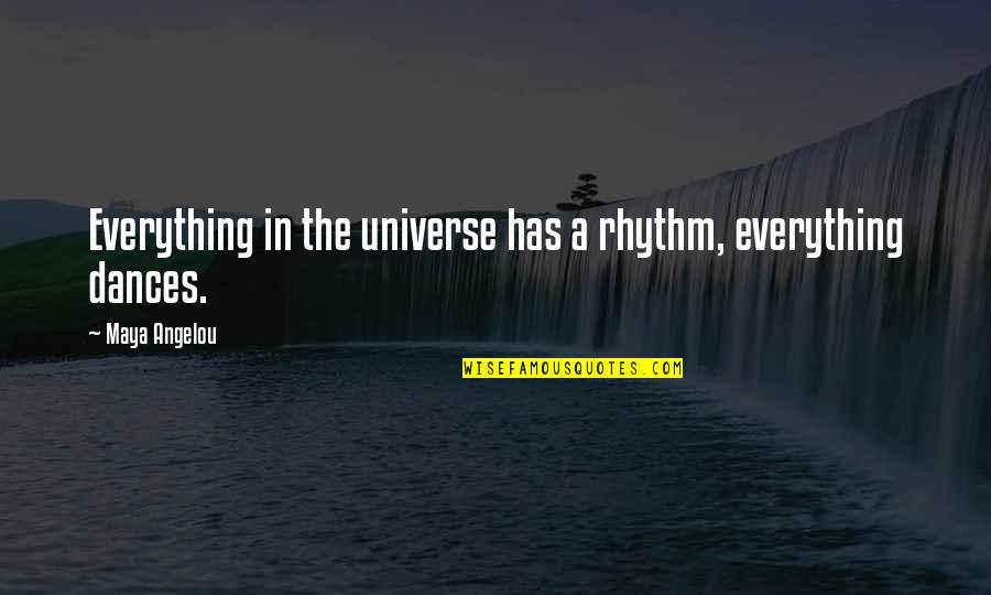 Angelou Quotes By Maya Angelou: Everything in the universe has a rhythm, everything