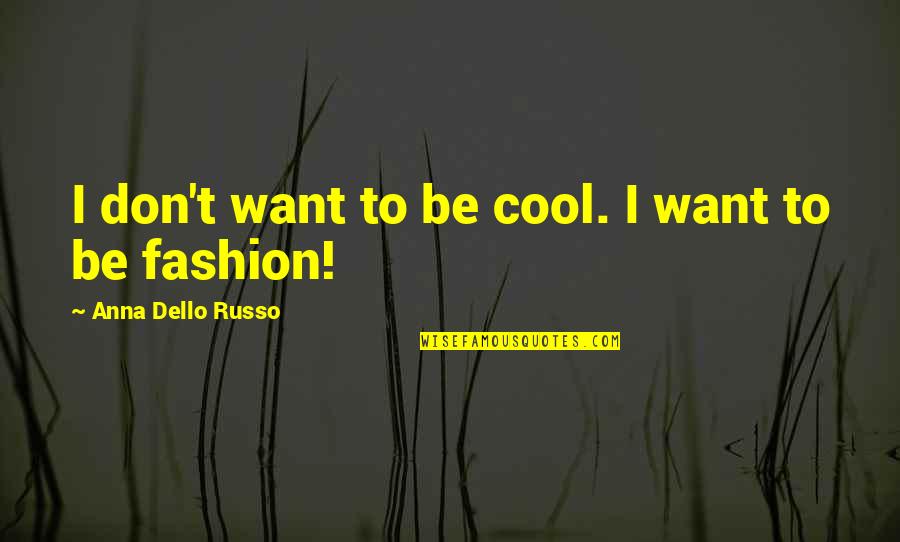 Angelov Quotes By Anna Dello Russo: I don't want to be cool. I want