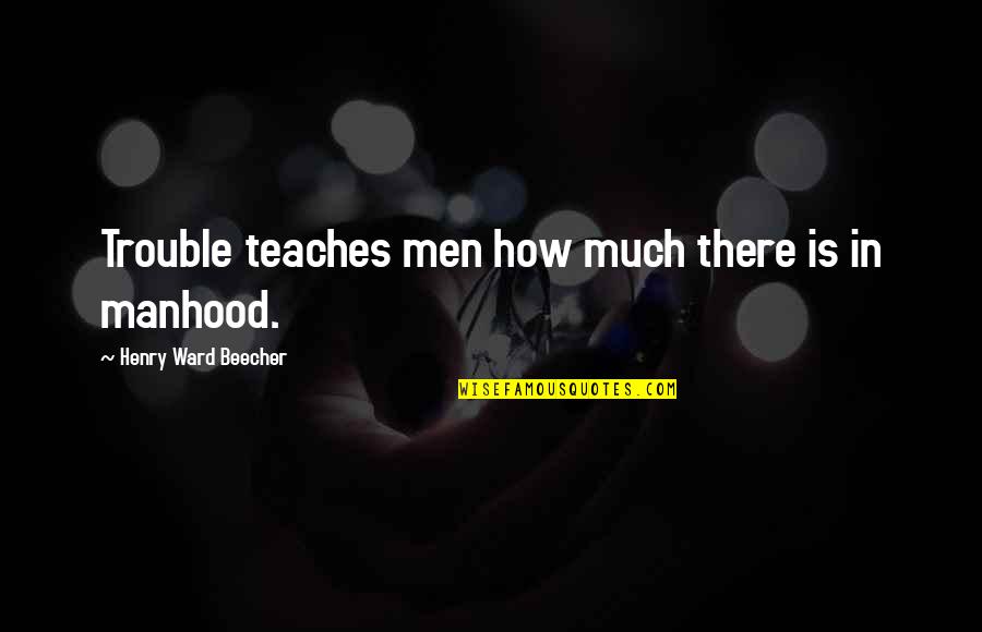 Angelova Aneliya Quotes By Henry Ward Beecher: Trouble teaches men how much there is in