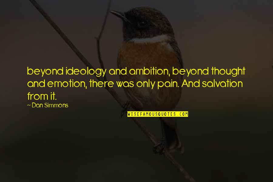 Angels & Airwaves Love Movie Quotes By Dan Simmons: beyond ideology and ambition, beyond thought and emotion,