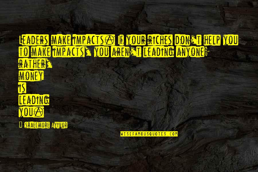 Angels And Airwaves Movie Quotes By Israelmore Ayivor: Leaders make impacts. If your riches don't help