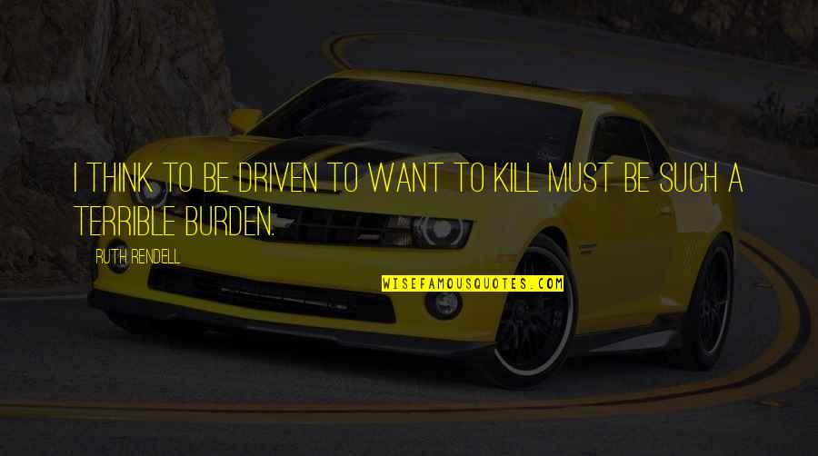 Angels And Babies Quotes By Ruth Rendell: I think to be driven to want to
