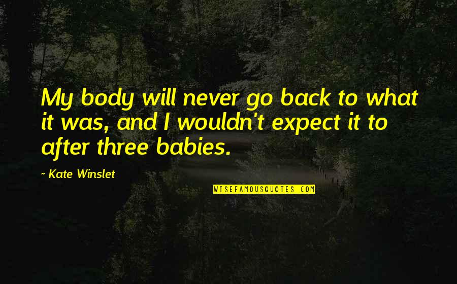 Angels And Butterflies Quotes By Kate Winslet: My body will never go back to what Angels And Butterflies Quotes By Kate Winslet: My body will never go back to what