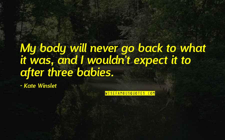 Angels And Butterflies Quotes By Kate Winslet: My body will never go back to what