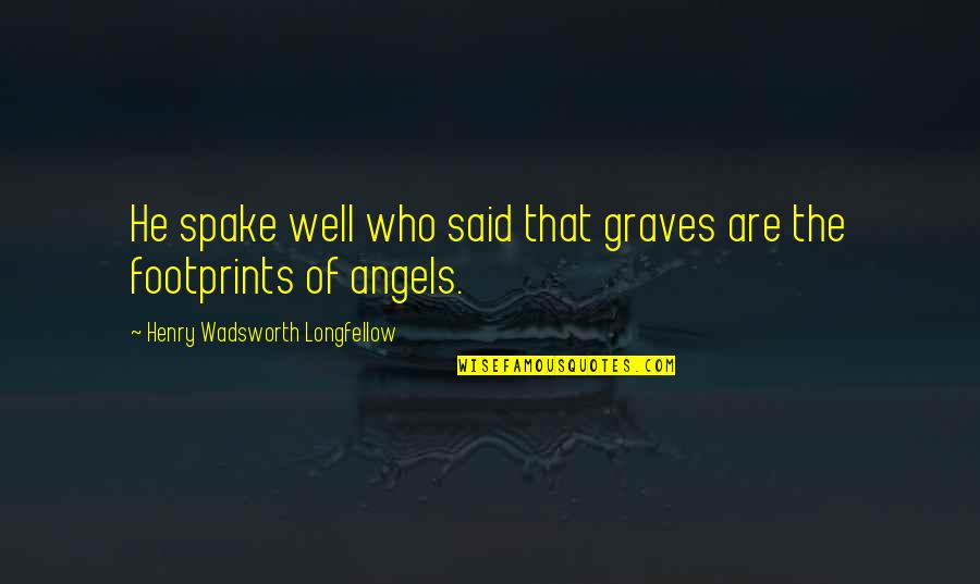 Angels And Death Quotes By Henry Wadsworth Longfellow: He spake well who said that graves are