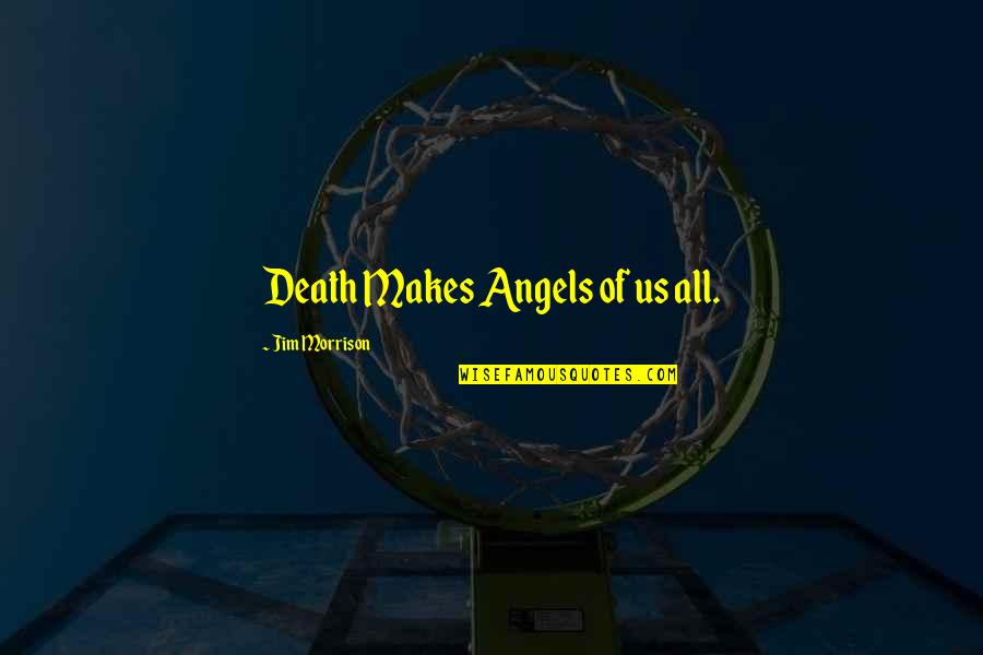 Angels And Death Quotes By Jim Morrison: Death Makes Angels of us all.