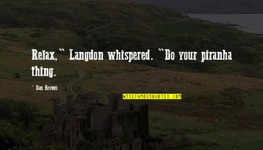 Angels And Demons Dan Brown Quotes By Dan Brown: Relax," Langdon whispered. "Do your piranha thing.