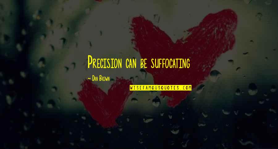 Angels And Demons Dan Brown Quotes By Dan Brown: Precision can be suffocating Angels And Demons Dan Brown Quotes By Dan Brown: Precision can be suffocating