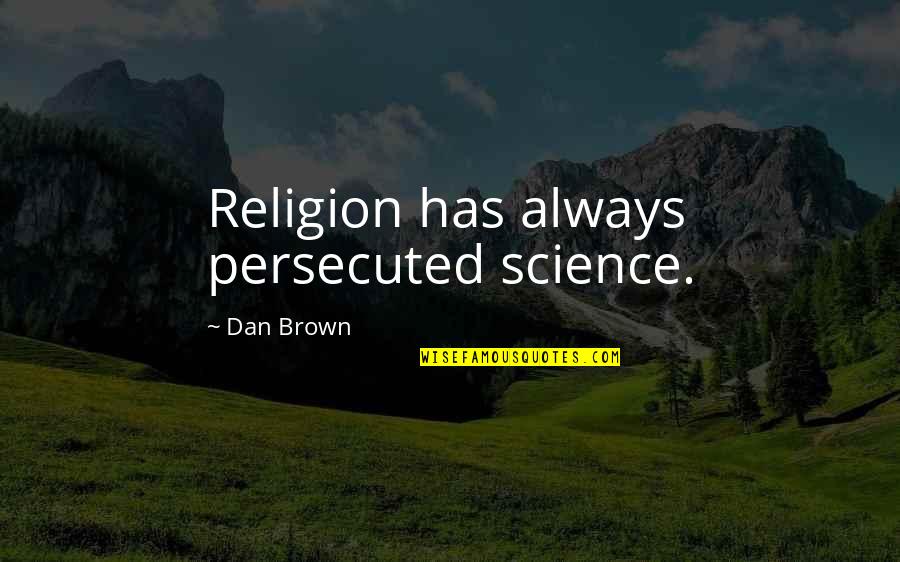 Angels And Demons Dan Brown Quotes By Dan Brown: Religion has always persecuted science. Angels And Demons Dan Brown Quotes By Dan Brown: Religion has always persecuted science.