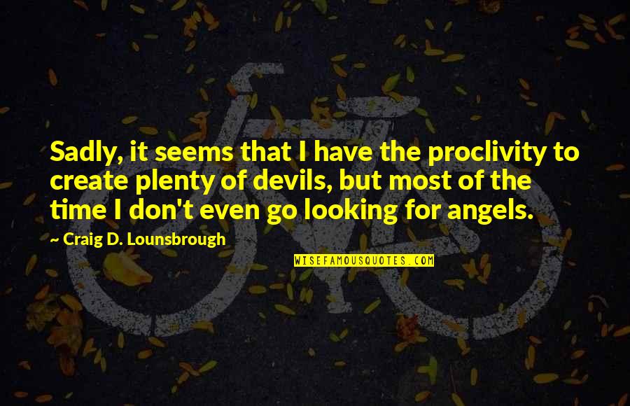 Angels And Devils Quotes By Craig D. Lounsbrough: Sadly, it seems that I have the proclivity