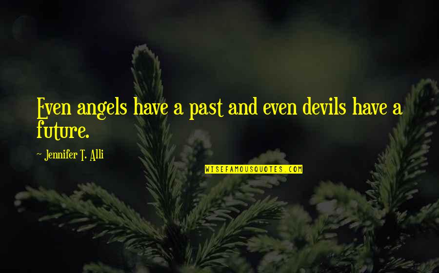 Angels And Devils Quotes By Jennifer T. Alli: Even angels have a past and even devils