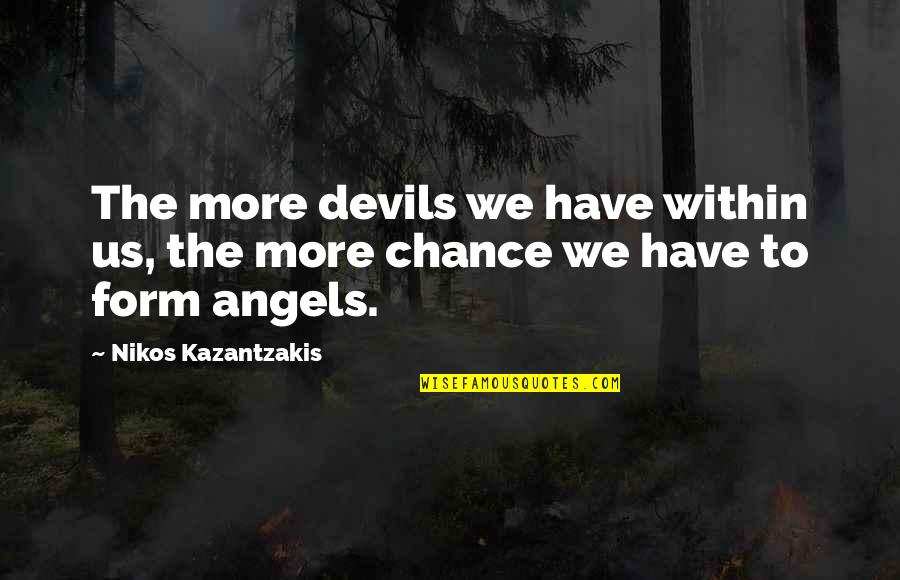 Angels And Devils Quotes By Nikos Kazantzakis: The more devils we have within us, the