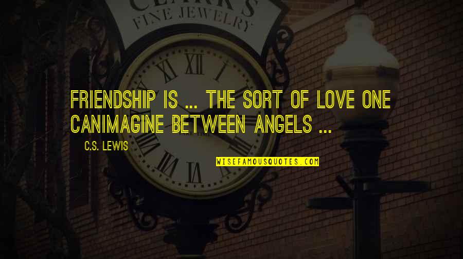 Angels And Friendship Quotes By C.S. Lewis: Friendship is ... the sort of love one