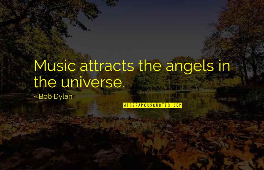 Angels And Music Quotes By Bob Dylan: Music attracts the angels in the universe.