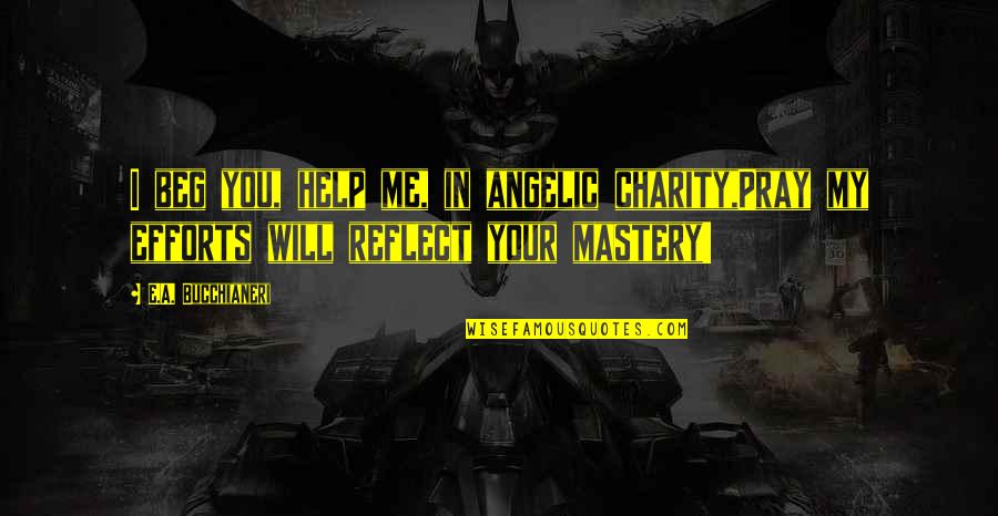 Angels And Music Quotes By E.A. Bucchianeri: I beg you, help me, in angelic charity,Pray