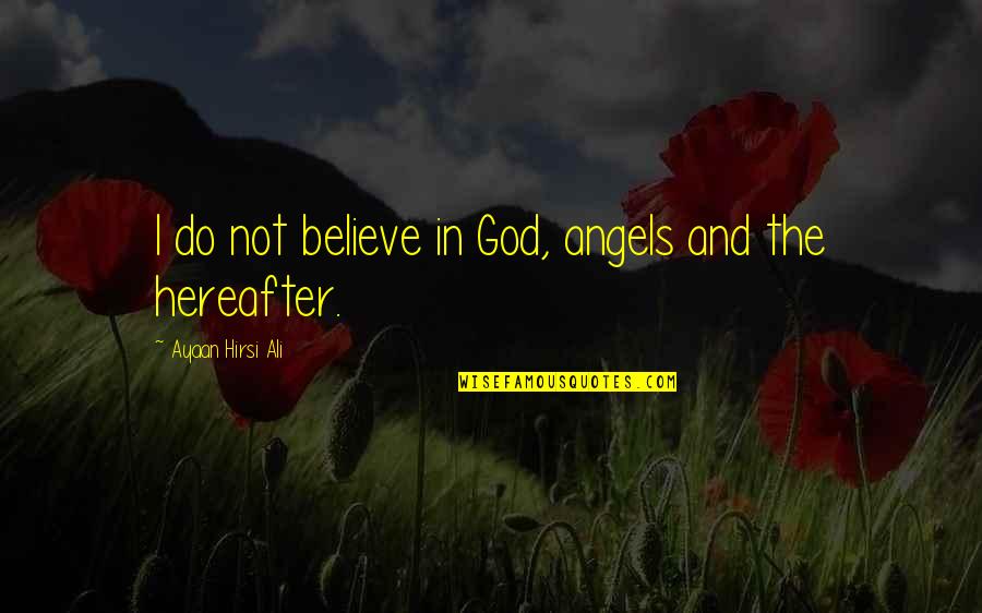 Angels And Quotes By Ayaan Hirsi Ali: I do not believe in God, angels and