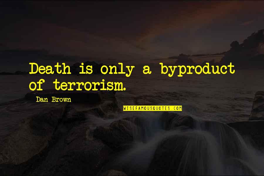 Angels And Quotes By Dan Brown: Death is only a byproduct of terrorism.