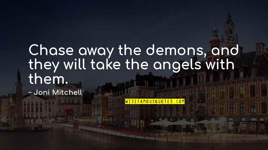 Angels And Quotes By Joni Mitchell: Chase away the demons, and they will take