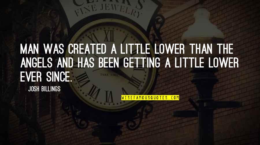 Angels And Quotes By Josh Billings: Man was created a little lower than the