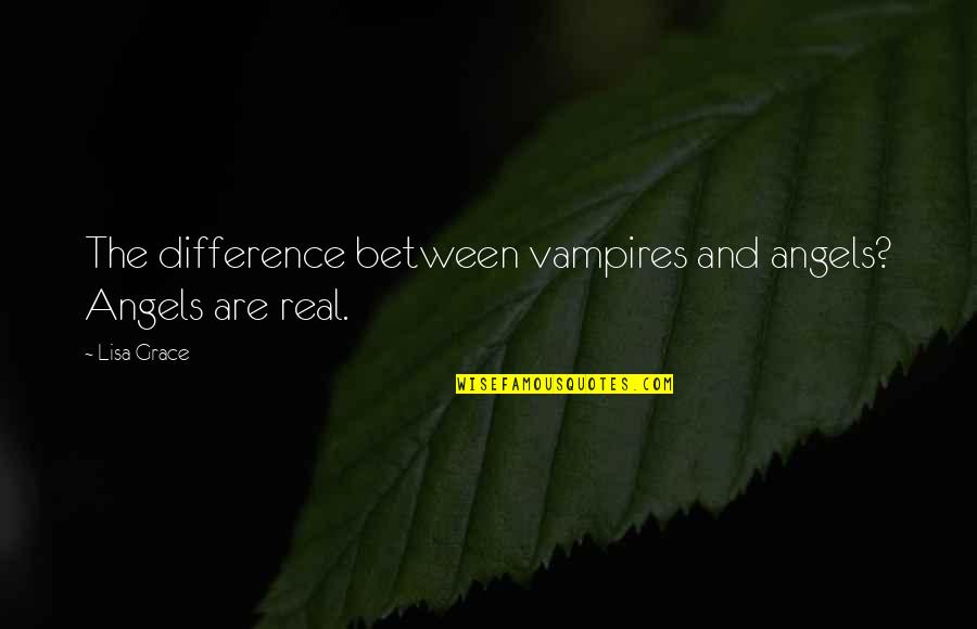 Angels And Quotes By Lisa Grace: The difference between vampires and angels? Angels are