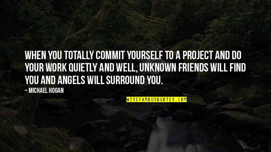Angels And Quotes By Michael Hogan: When you totally commit yourself to a project