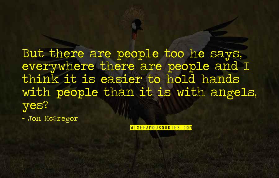 Angels Are Everywhere Quotes By Jon McGregor: But there are people too he says, everywhere