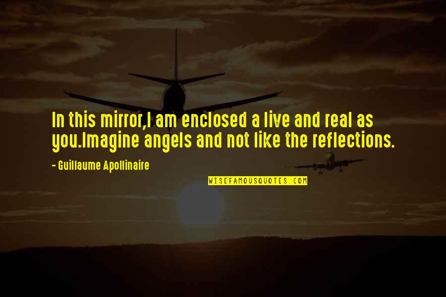 Angels Are Real Quotes By Guillaume Apollinaire: In this mirror,I am enclosed a live and Angels Are Real Quotes By Guillaume Apollinaire: In this mirror,I am enclosed a live and