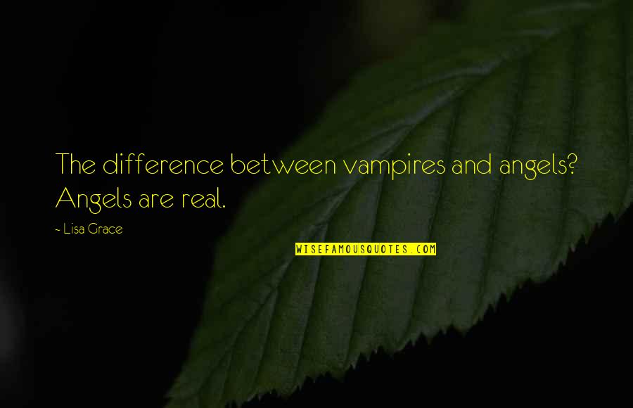 Angels Are Real Quotes By Lisa Grace: The difference between vampires and angels? Angels are