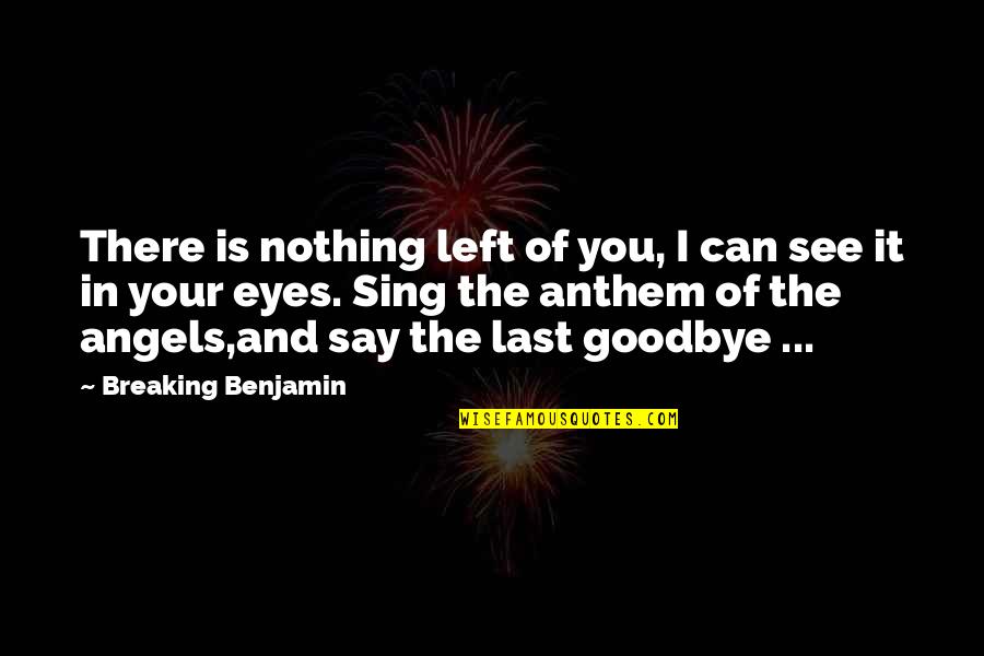 Angels Are With You Quotes By Breaking Benjamin: There is nothing left of you, I can