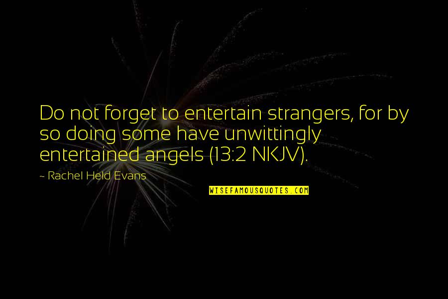 Angels Are With You Quotes By Rachel Held Evans: Do not forget to entertain strangers, for by